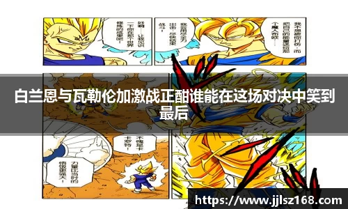 白兰恩与瓦勒伦加激战正酣谁能在这场对决中笑到最后